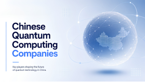 Overview of 10+ Chinese Quantum Computing Companies – 2026
